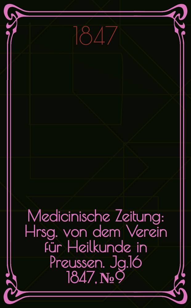 Medicinische Zeitung : Hrsg. von dem Verein f&uuml;r Heilkunde in Preussen. Jg.16 1847, №9