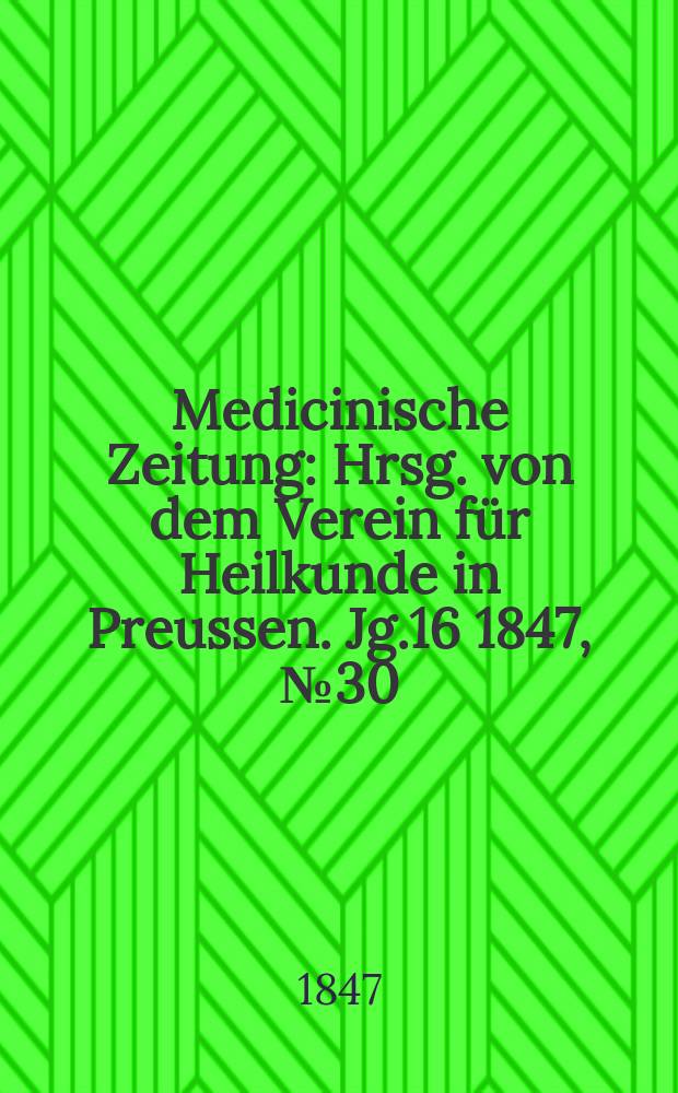 Medicinische Zeitung : Hrsg. von dem Verein für Heilkunde in Preussen. Jg.16 1847, №30
