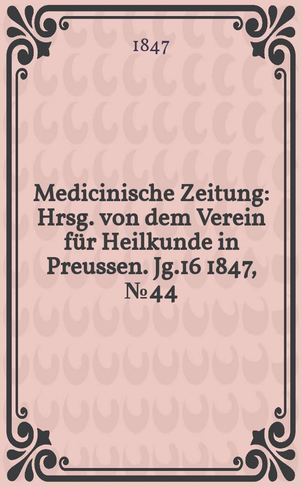 Medicinische Zeitung : Hrsg. von dem Verein für Heilkunde in Preussen. Jg.16 1847, №44