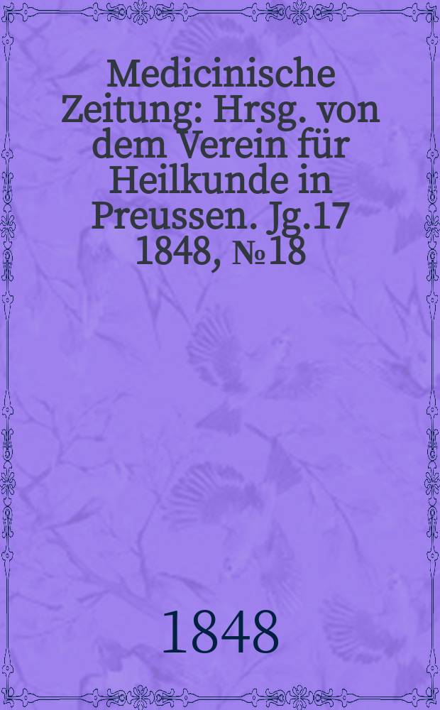 Medicinische Zeitung : Hrsg. von dem Verein für Heilkunde in Preussen. Jg.17 1848, №18