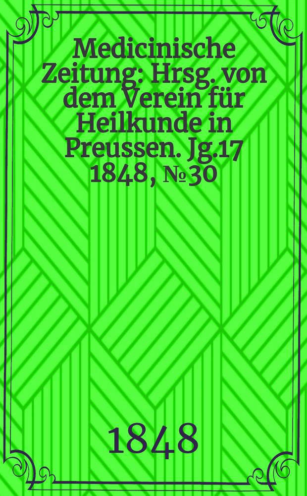 Medicinische Zeitung : Hrsg. von dem Verein für Heilkunde in Preussen. Jg.17 1848, №30