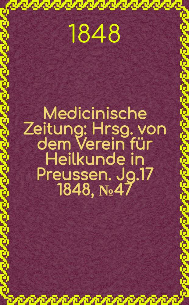 Medicinische Zeitung : Hrsg. von dem Verein für Heilkunde in Preussen. Jg.17 1848, №47