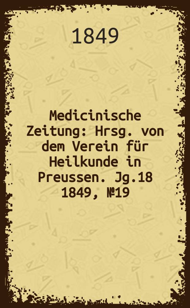 Medicinische Zeitung : Hrsg. von dem Verein für Heilkunde in Preussen. Jg.18 1849, №19