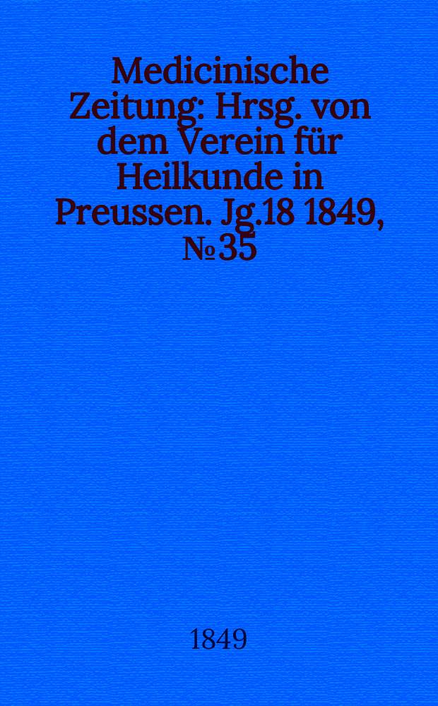 Medicinische Zeitung : Hrsg. von dem Verein für Heilkunde in Preussen. Jg.18 1849, №35