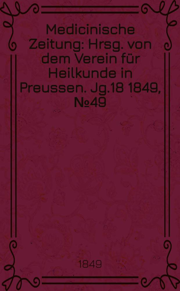 Medicinische Zeitung : Hrsg. von dem Verein für Heilkunde in Preussen. Jg.18 1849, №49