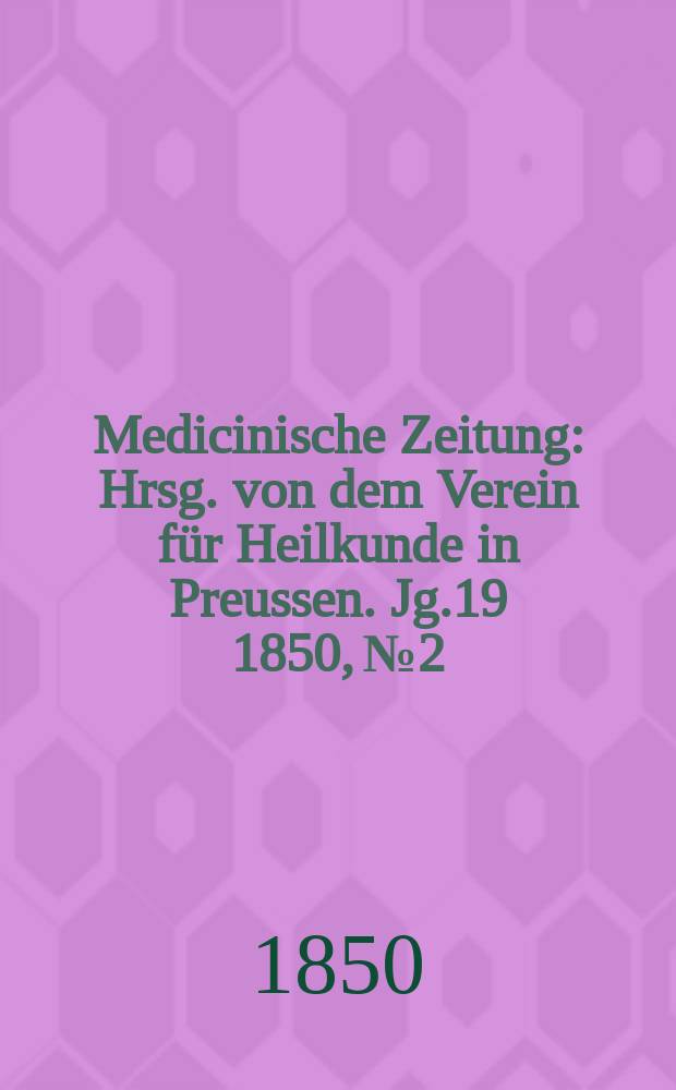 Medicinische Zeitung : Hrsg. von dem Verein für Heilkunde in Preussen. Jg.19 1850, №2