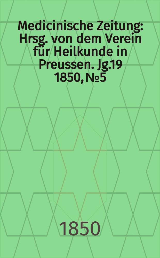 Medicinische Zeitung : Hrsg. von dem Verein für Heilkunde in Preussen. Jg.19 1850, №5