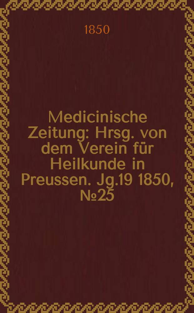 Medicinische Zeitung : Hrsg. von dem Verein für Heilkunde in Preussen. Jg.19 1850, №25