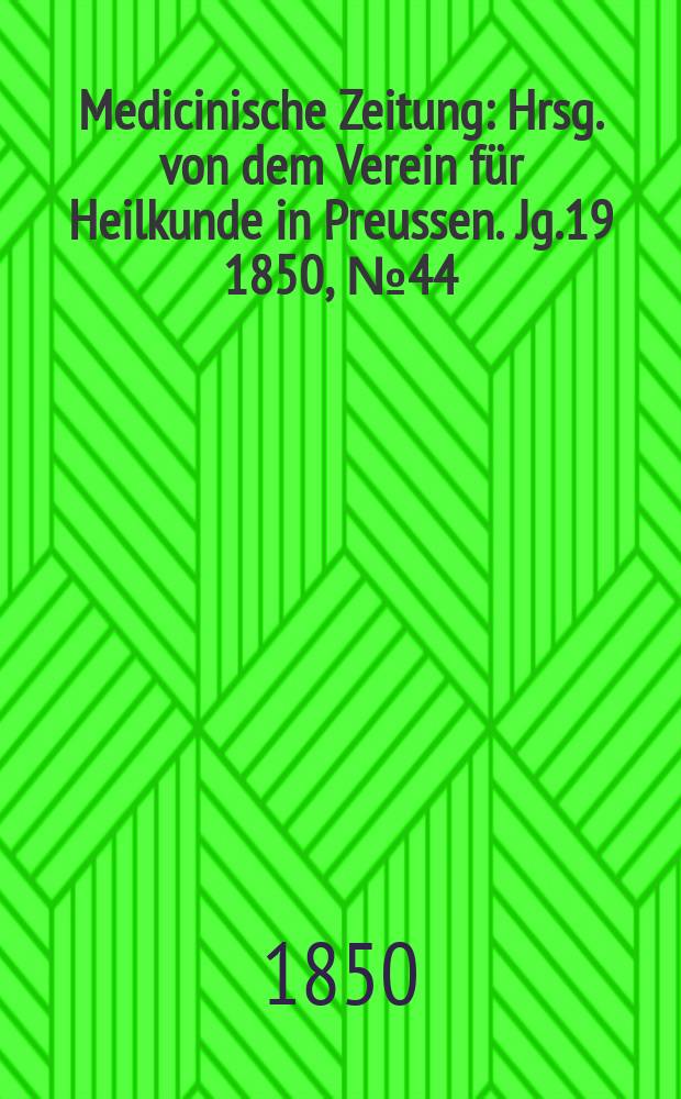 Medicinische Zeitung : Hrsg. von dem Verein für Heilkunde in Preussen. Jg.19 1850, №44