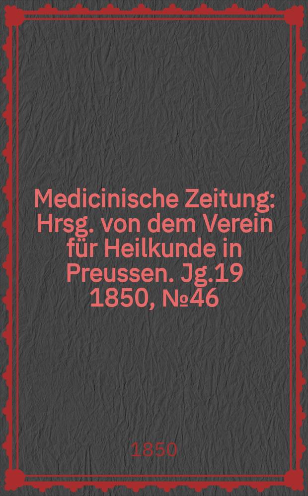 Medicinische Zeitung : Hrsg. von dem Verein für Heilkunde in Preussen. Jg.19 1850, №46