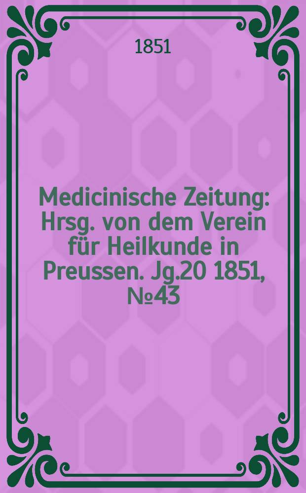 Medicinische Zeitung : Hrsg. von dem Verein für Heilkunde in Preussen. Jg.20 1851, №43