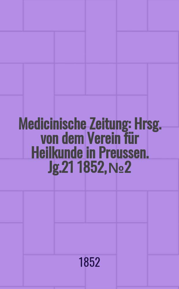 Medicinische Zeitung : Hrsg. von dem Verein für Heilkunde in Preussen. Jg.21 1852, №2