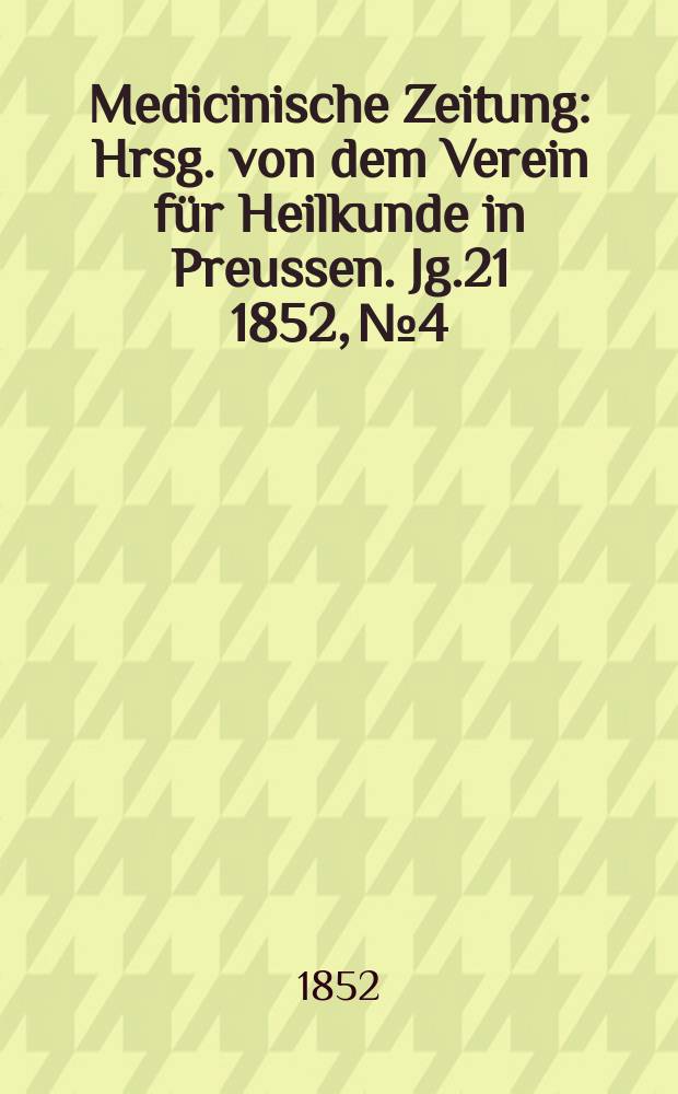 Medicinische Zeitung : Hrsg. von dem Verein für Heilkunde in Preussen. Jg.21 1852, №4