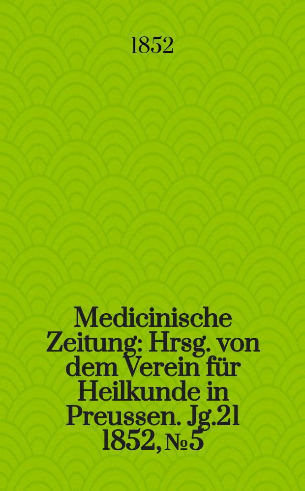Medicinische Zeitung : Hrsg. von dem Verein für Heilkunde in Preussen. Jg.21 1852, №5
