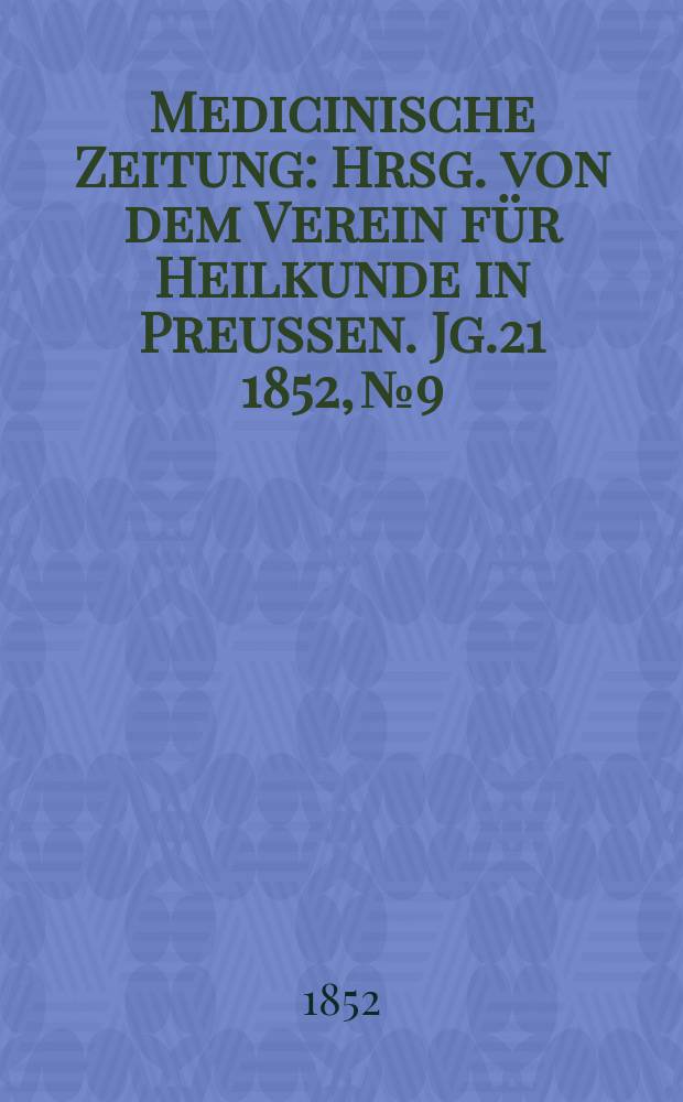 Medicinische Zeitung : Hrsg. von dem Verein f&uuml;r Heilkunde in Preussen. Jg.21 1852, №9