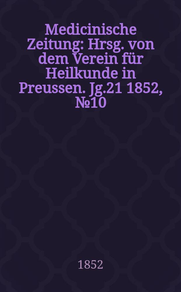 Medicinische Zeitung : Hrsg. von dem Verein für Heilkunde in Preussen. Jg.21 1852, №10