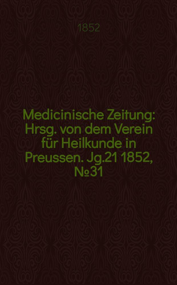 Medicinische Zeitung : Hrsg. von dem Verein für Heilkunde in Preussen. Jg.21 1852, №31