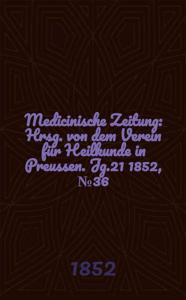 Medicinische Zeitung : Hrsg. von dem Verein für Heilkunde in Preussen. Jg.21 1852, №36