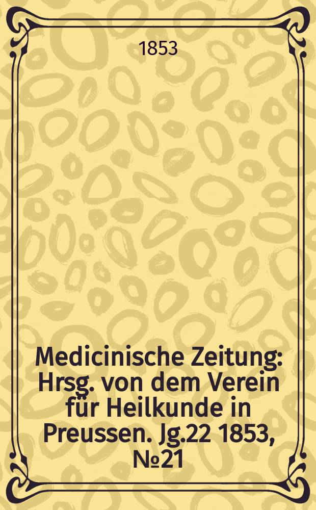 Medicinische Zeitung : Hrsg. von dem Verein für Heilkunde in Preussen. Jg.22 1853, №21