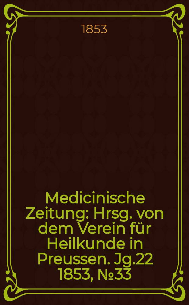 Medicinische Zeitung : Hrsg. von dem Verein für Heilkunde in Preussen. Jg.22 1853, №33