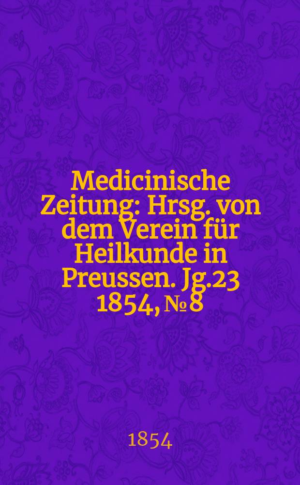 Medicinische Zeitung : Hrsg. von dem Verein für Heilkunde in Preussen. Jg.23 1854, №8
