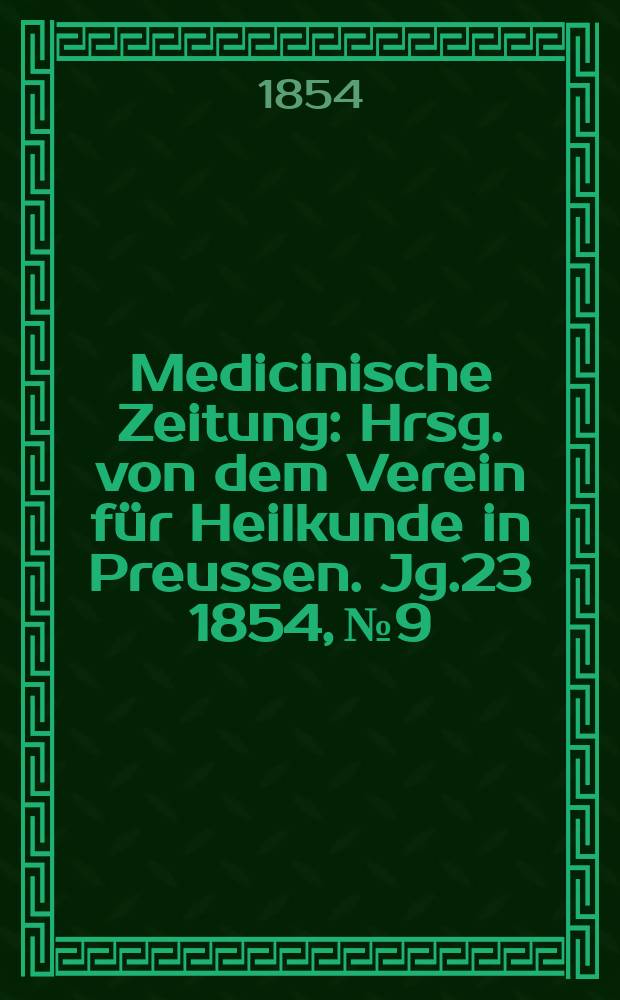 Medicinische Zeitung : Hrsg. von dem Verein für Heilkunde in Preussen. Jg.23 1854, №9