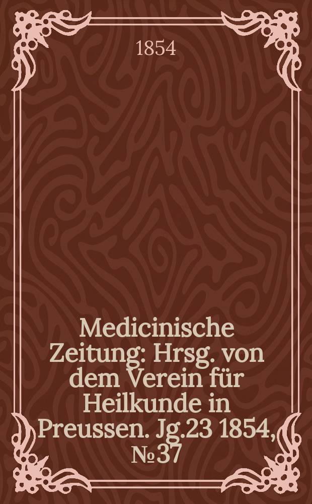 Medicinische Zeitung : Hrsg. von dem Verein für Heilkunde in Preussen. Jg.23 1854, №37