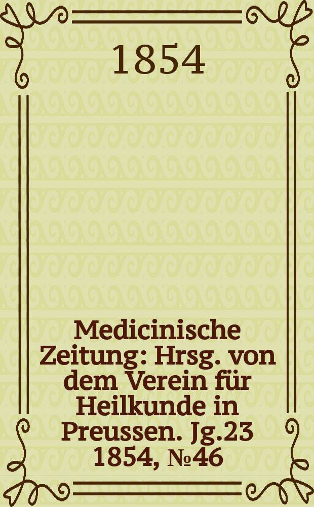 Medicinische Zeitung : Hrsg. von dem Verein für Heilkunde in Preussen. Jg.23 1854, №46