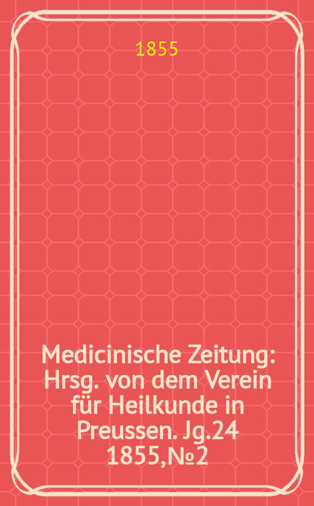 Medicinische Zeitung : Hrsg. von dem Verein für Heilkunde in Preussen. Jg.24 1855, №2