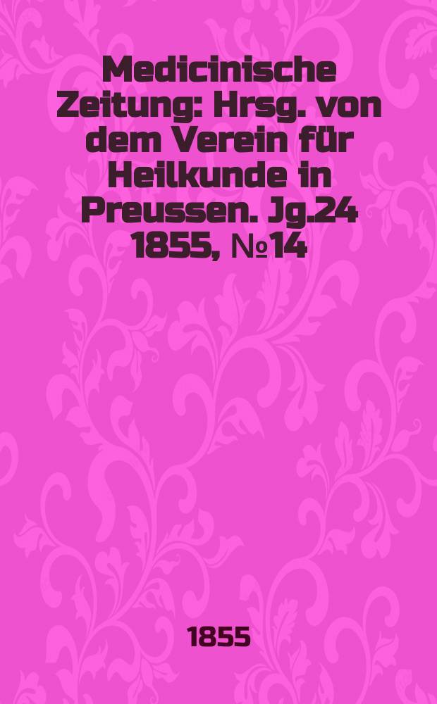 Medicinische Zeitung : Hrsg. von dem Verein für Heilkunde in Preussen. Jg.24 1855, №14