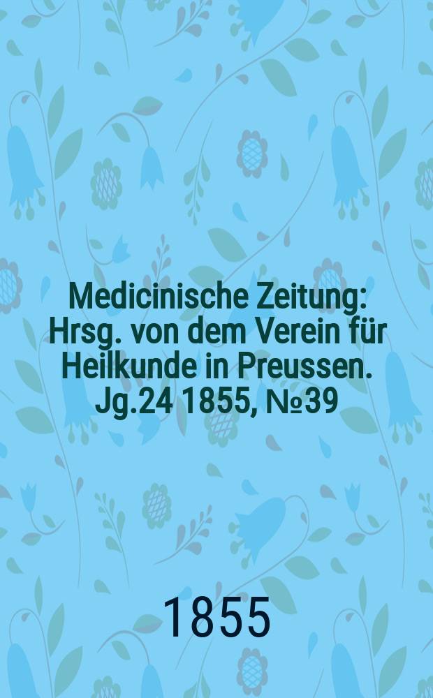 Medicinische Zeitung : Hrsg. von dem Verein für Heilkunde in Preussen. Jg.24 1855, №39