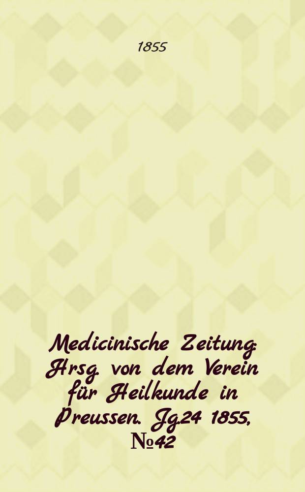 Medicinische Zeitung : Hrsg. von dem Verein für Heilkunde in Preussen. Jg.24 1855, №42