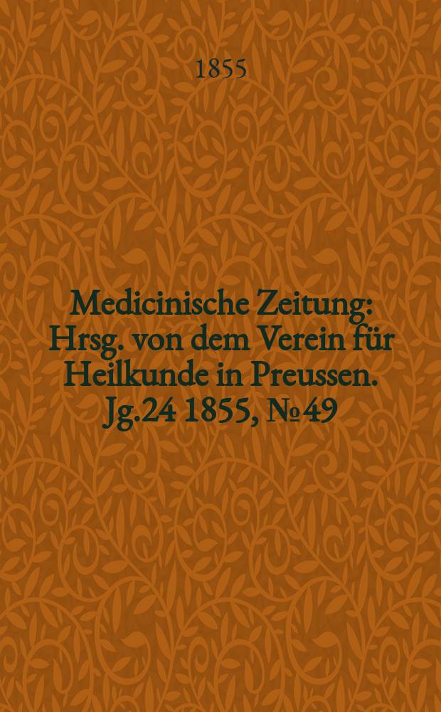 Medicinische Zeitung : Hrsg. von dem Verein für Heilkunde in Preussen. Jg.24 1855, №49