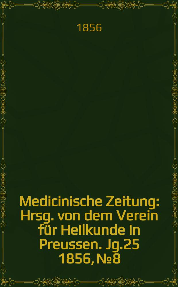 Medicinische Zeitung : Hrsg. von dem Verein f&uuml;r Heilkunde in Preussen. Jg.25 1856, №8