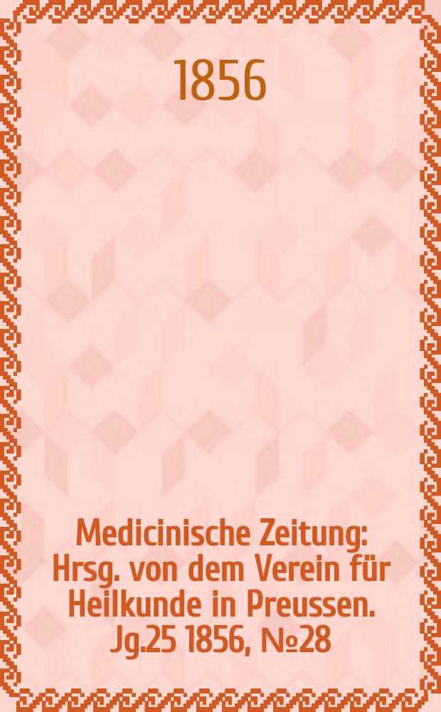 Medicinische Zeitung : Hrsg. von dem Verein für Heilkunde in Preussen. Jg.25 1856, №28