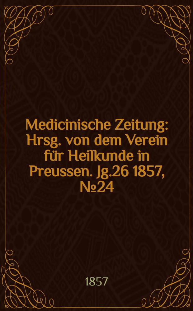 Medicinische Zeitung : Hrsg. von dem Verein für Heilkunde in Preussen. Jg.26 1857, №24