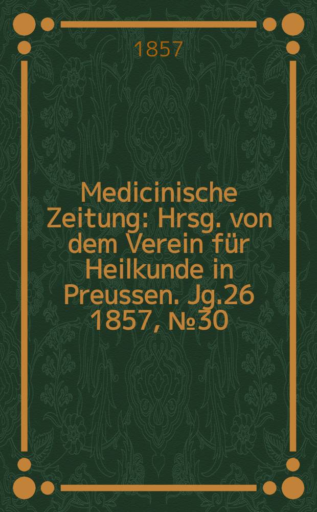 Medicinische Zeitung : Hrsg. von dem Verein für Heilkunde in Preussen. Jg.26 1857, №30