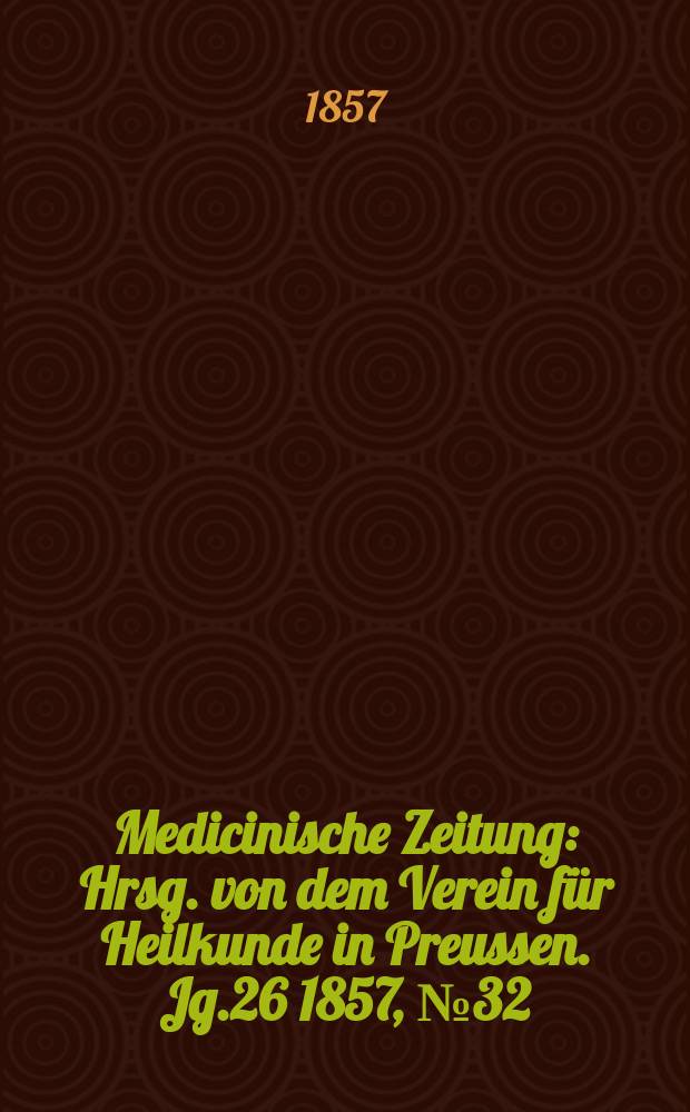 Medicinische Zeitung : Hrsg. von dem Verein für Heilkunde in Preussen. Jg.26 1857, №32