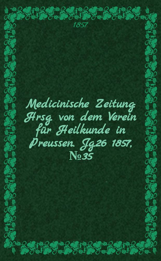 Medicinische Zeitung : Hrsg. von dem Verein für Heilkunde in Preussen. Jg.26 1857, №35