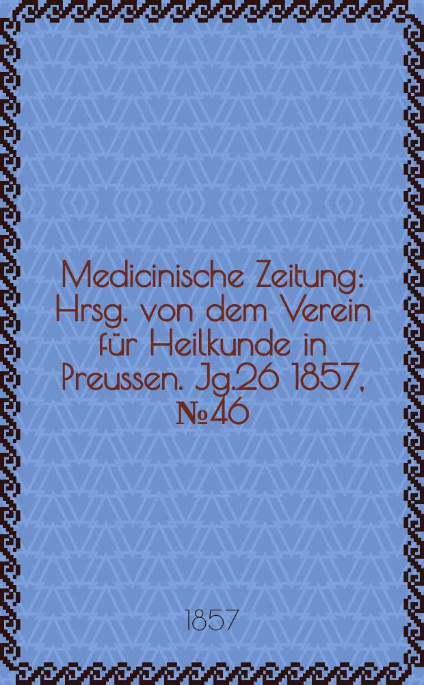 Medicinische Zeitung : Hrsg. von dem Verein für Heilkunde in Preussen. Jg.26 1857, №46