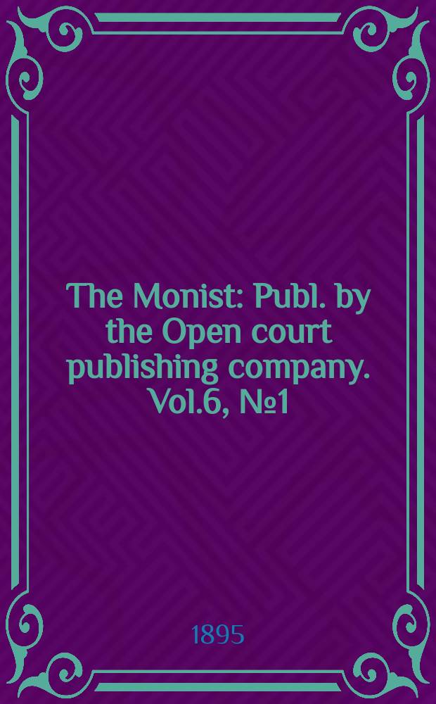 The Monist : Publ. by the Open court publishing company. Vol.6, №1(Oct.)