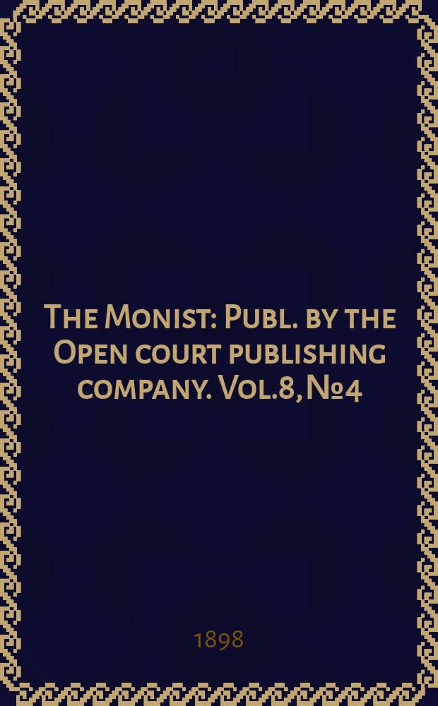 The Monist : Publ. by the Open court publishing company. Vol.8, №4