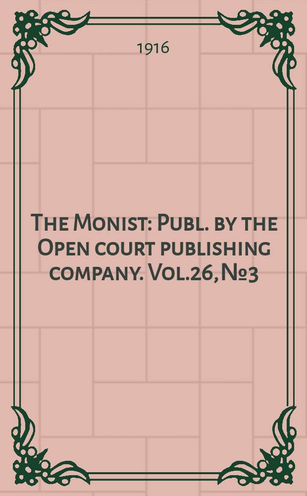 The Monist : Publ. by the Open court publishing company. Vol.26, №3