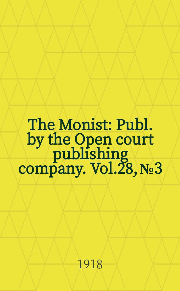 The Monist : Publ. by the Open court publishing company. Vol.28, №3