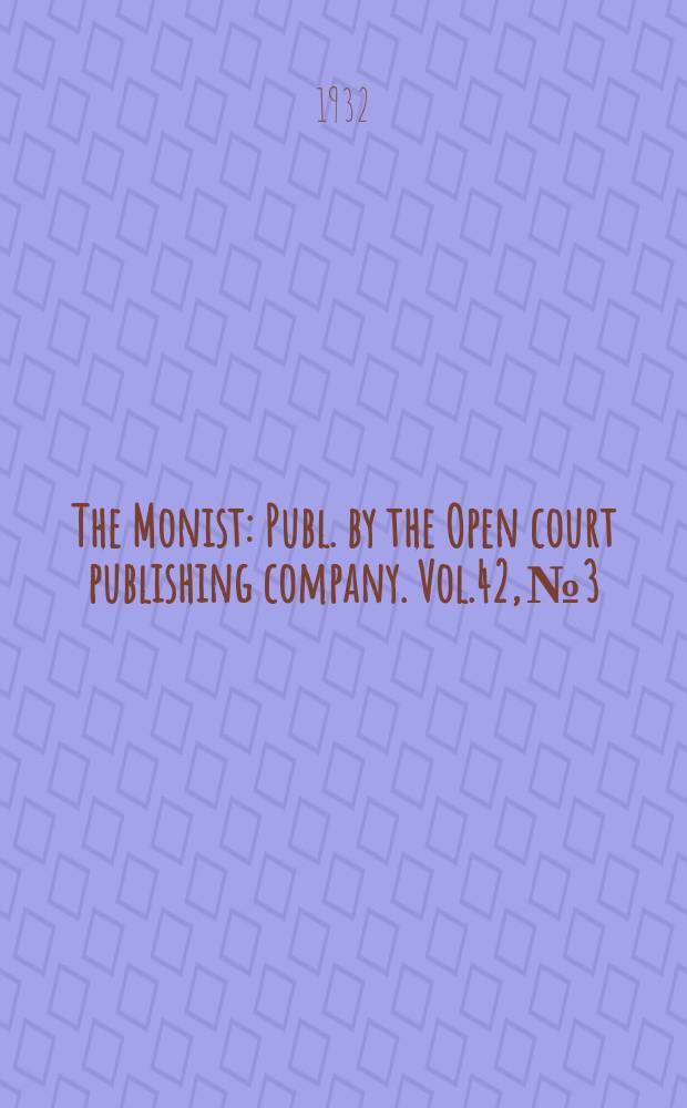 The Monist : Publ. by the Open court publishing company. Vol.42, №3