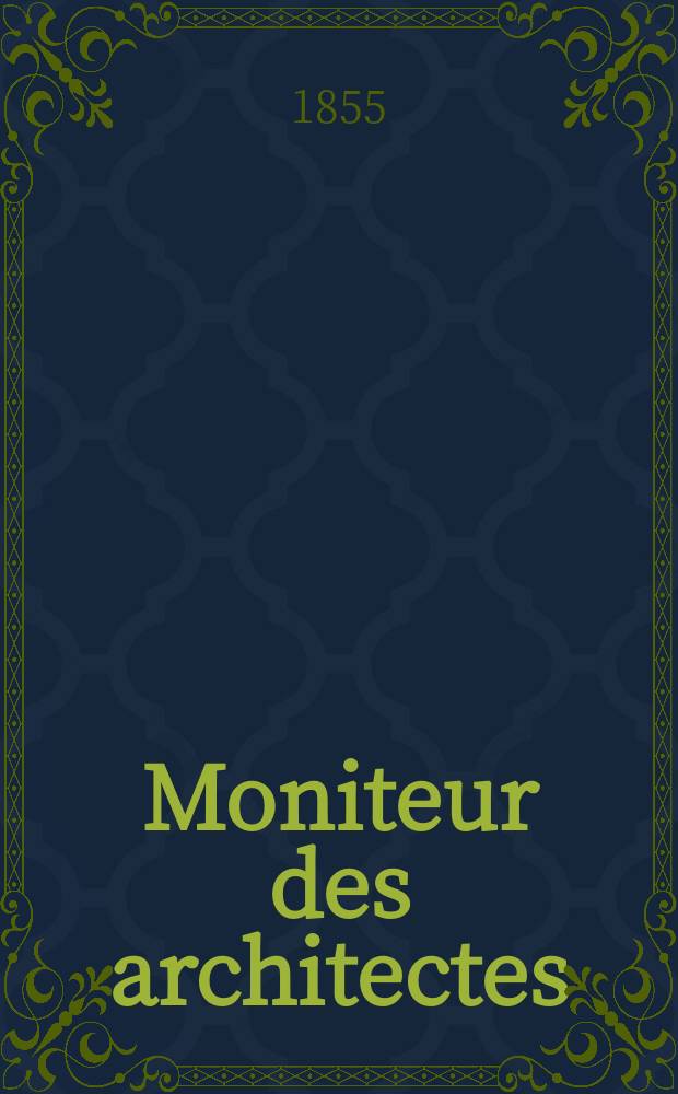Moniteur des architectes : Recueil de maisons de ville et de campagne, édifices publics etc. 1855, Vol.28