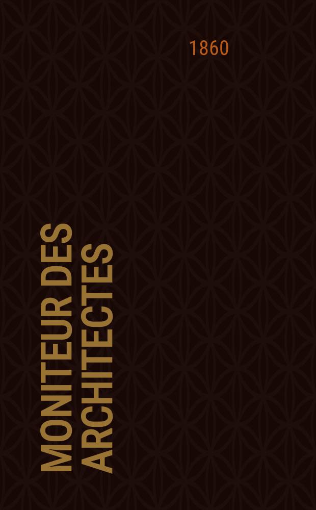 Moniteur des architectes : Recueil de maisons de ville et de campagne, édifices publics etc. Année14 1860, №20(58)