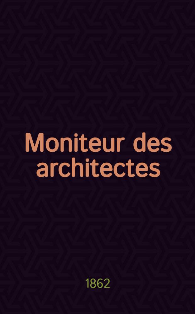 Moniteur des architectes : Recueil de maisons de ville et de campagne, édifices publics etc. Année16 1862, №32(70)