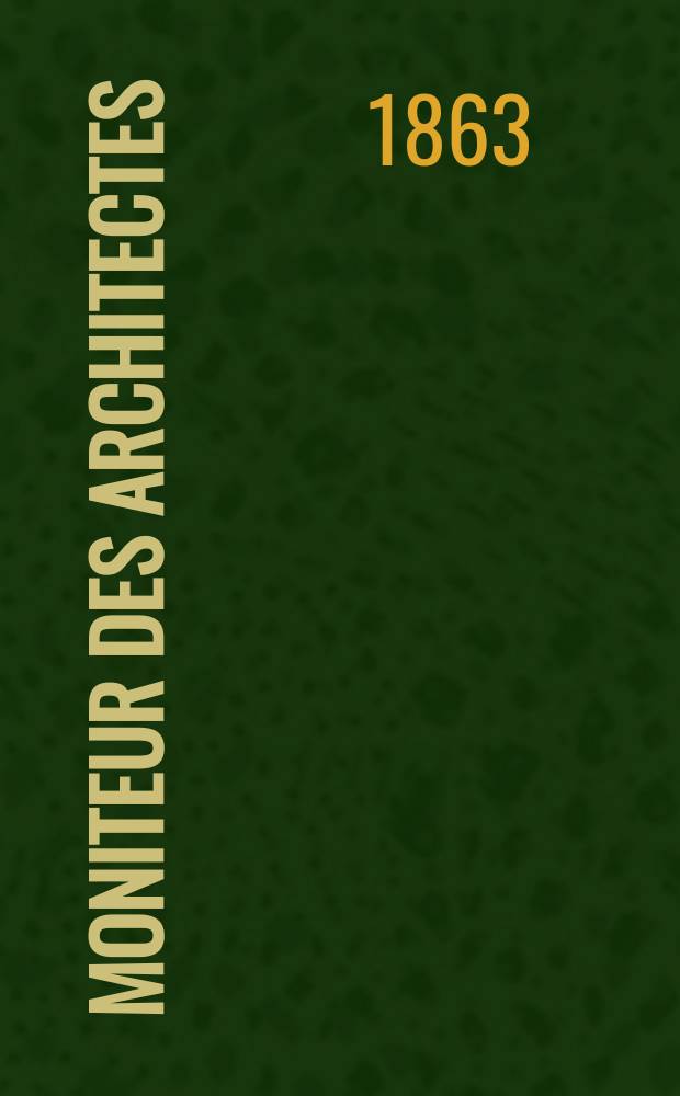 Moniteur des architectes : Recueil de maisons de ville et de campagne, édifices publics etc. Année17 1863, №79