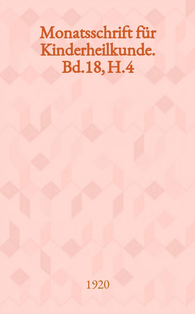 Monatsschrift für Kinderheilkunde. Bd.18, H.4